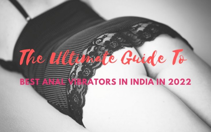 The Ultimate Guide To Best Anal Vibrators In India In 2022